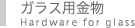 ガラス用金物 Hardware for glass